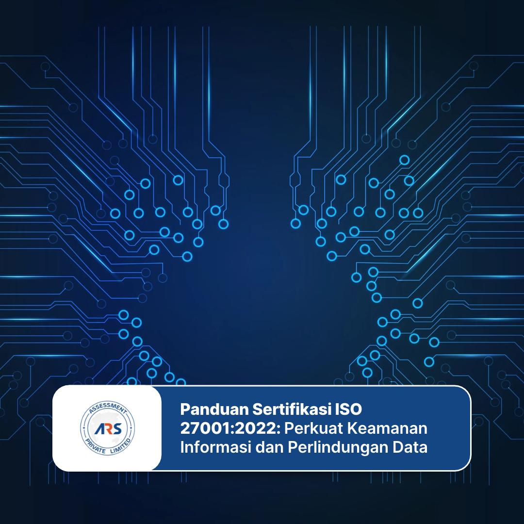 Panduan Sertifikasi ISO 27001:2022: Perkuat Keamanan Informasi dan Perlindungan Data Bisnis Anda