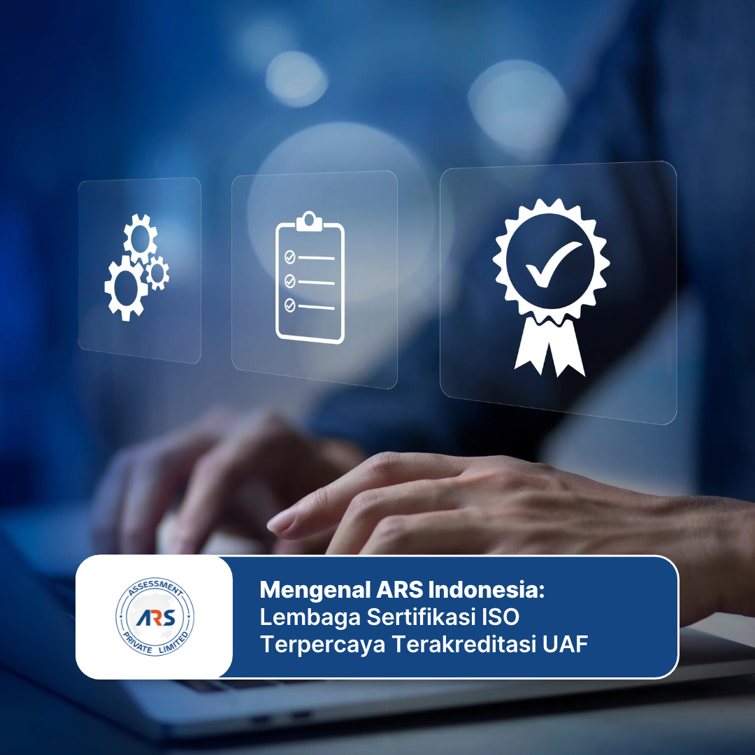 Mengenal ARS Indonesia: Lembaga Sertifikasi ISO Terpercaya Terakreditasi UAF